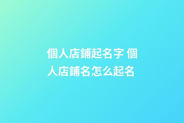 個人店鋪起名字 個人店鋪名怎么起名